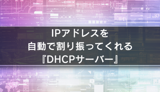 【サーバー基礎知識】ネットワークにつなぐ機器にはIPアドレスが必須！それをDHCPというサービスがやってくれてます！